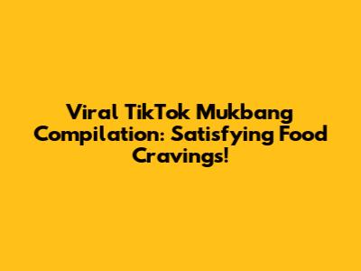 Viral TikTok Mukbang Compilation: Satisfying Food Cravings!