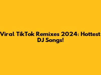 Viral TikTok Remixes 2024: Hottest DJ Songs!