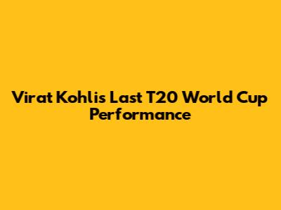 Virat Kohli's Last T20 World Cup Performance