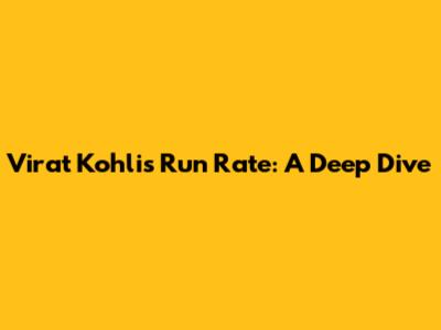 Virat Kohli's Run Rate: A Deep Dive