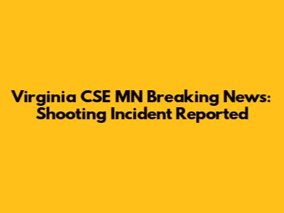 Virginia CSE MN Breaking News: Shooting Incident Reported