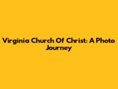 Virginia Church Of Christ: A Photo Journey