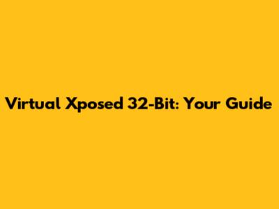 Virtual Xposed 32-Bit: Your Guide