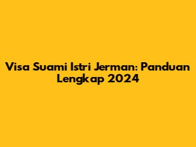 Visa Suami Istri Jerman: Panduan Lengkap 2024