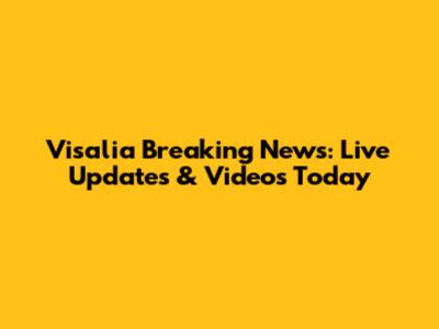 Visalia Breaking News: Live Updates & Videos Today