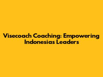 Visecoach Coaching: Empowering Indonesia's Leaders