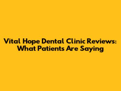 Vital Hope Dental Clinic Reviews: What Patients Are Saying