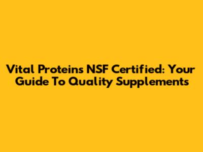 Vital Proteins NSF Certified: Your Guide To Quality Supplements