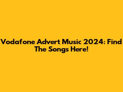 Vodafone Advert Music 2024: Find The Songs Here!