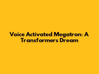 Voice Activated Megatron: A Transformers Dream