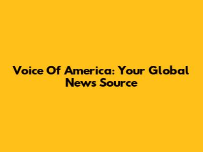 Voice Of America: Your Global News Source