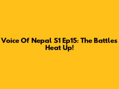 Voice Of Nepal S1 Ep15: The Battles Heat Up!