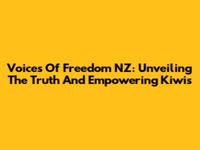 Voices Of Freedom NZ: Unveiling The Truth And Empowering Kiwis