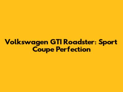 Volkswagen GTI Roadster: Sport Coupe Perfection