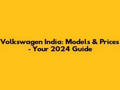 Volkswagen India: Models & Prices - Your 2024 Guide