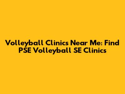 Volleyball Clinics Near Me: Find PSE Volleyball SE Clinics