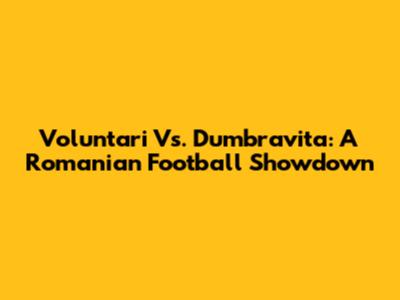 Voluntari Vs. Dumbravita: A Romanian Football Showdown