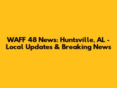 WAFF 48 News: Huntsville, AL - Local Updates & Breaking News