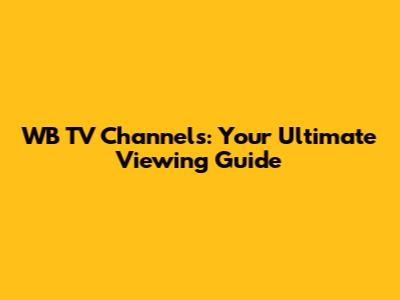 WB TV Channels: Your Ultimate Viewing Guide