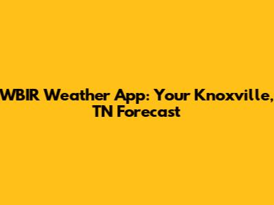 WBIR Weather App: Your Knoxville, TN Forecast