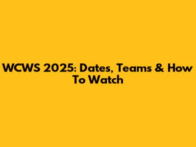 WCWS 2025: Dates, Teams & How To Watch