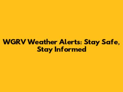 WGRV Weather Alerts: Stay Safe, Stay Informed