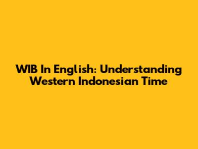 WIB In English: Understanding Western Indonesian Time
