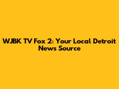 WJBK TV Fox 2: Your Local Detroit News Source