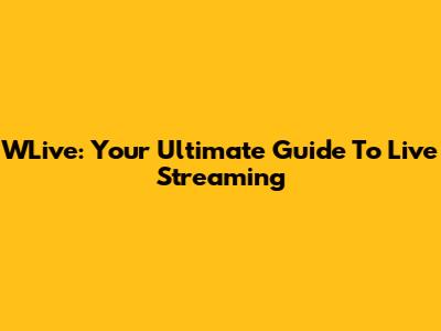 WLive: Your Ultimate Guide To Live Streaming