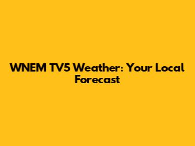WNEM TV5 Weather: Your Local Forecast