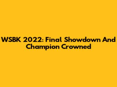 WSBK 2022: Final Showdown And Champion Crowned