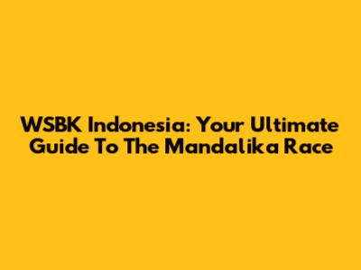 WSBK Indonesia: Your Ultimate Guide To The Mandalika Race