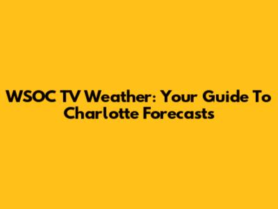 WSOC TV Weather: Your Guide To Charlotte Forecasts