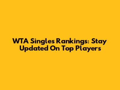 WTA Singles Rankings: Stay Updated On Top Players