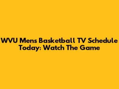 WVU Men's Basketball TV Schedule Today: Watch The Game