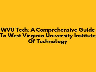 WVU Tech: A Comprehensive Guide To West Virginia University Institute Of Technology