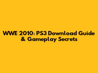 WWE 2010: PS3 Download Guide & Gameplay Secrets