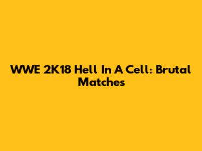 WWE 2K18 Hell In A Cell: Brutal Matches