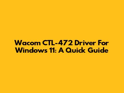 Wacom CTL-472 Driver For Windows 11: A Quick Guide