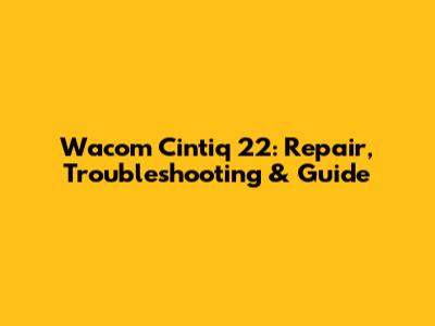 Wacom Cintiq 22: Repair, Troubleshooting & Guide