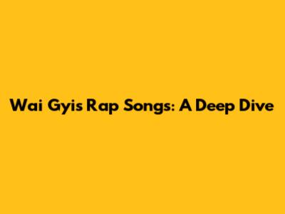 Wai Gyi's Rap Songs: A Deep Dive
