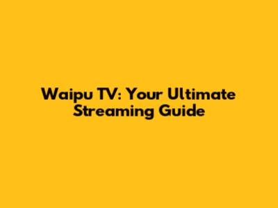 Waipu TV: Your Ultimate Streaming Guide