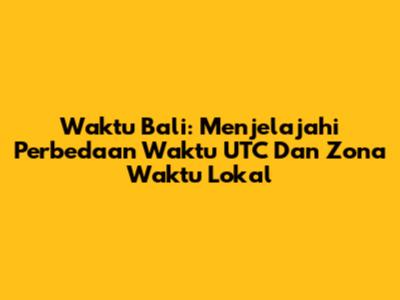 Waktu Bali: Menjelajahi Perbedaan Waktu UTC Dan Zona Waktu Lokal