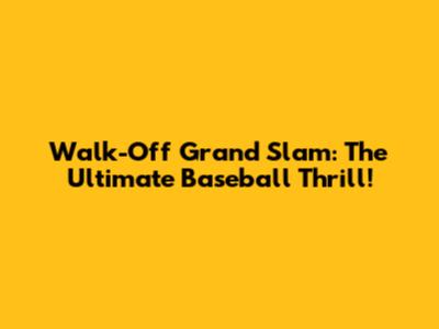 Walk-Off Grand Slam: The Ultimate Baseball Thrill!
