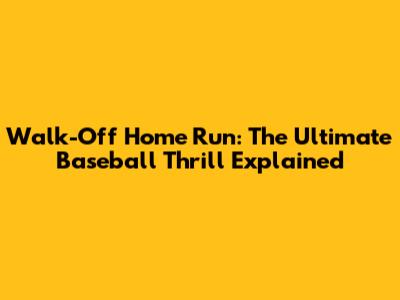 Walk-Off Home Run: The Ultimate Baseball Thrill Explained