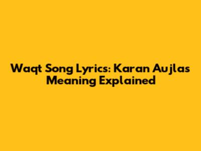 Waqt Song Lyrics: Karan Aujla's Meaning Explained