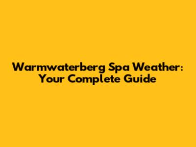 Warmwaterberg Spa Weather: Your Complete Guide
