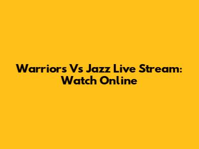 Warriors Vs Jazz Live Stream: Watch Online