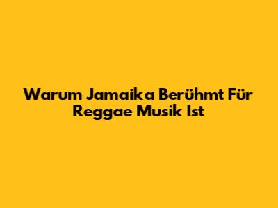 Warum Jamaika Berühmt Für Reggae Musik Ist