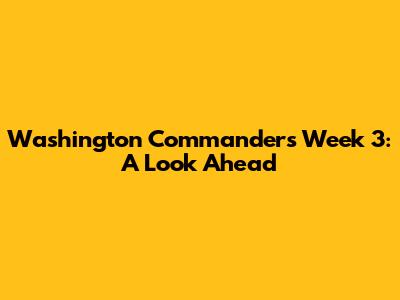 Washington Commanders Week 3: A Look Ahead